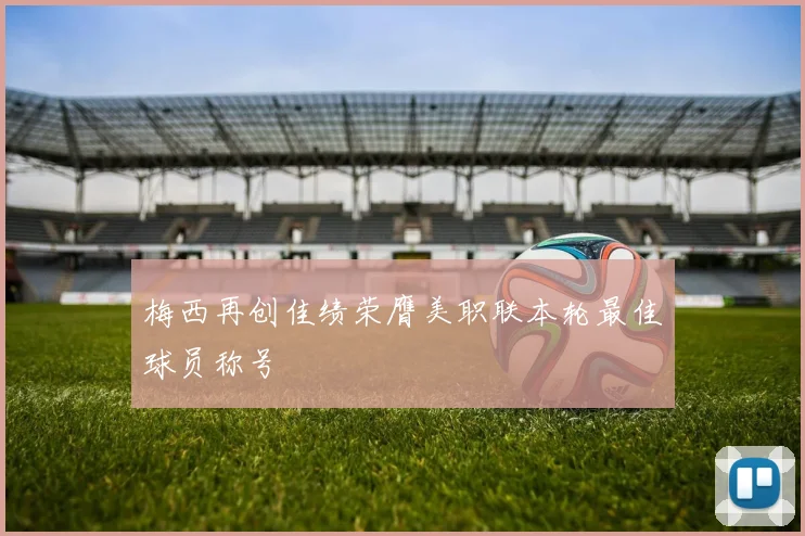 梅西再创佳绩荣膺美职联本轮最佳球员称号