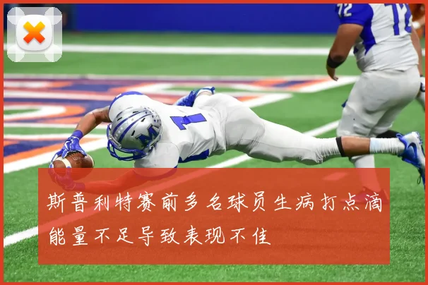 斯普利特赛前多名球员生病打点滴能量不足导致表现不佳
