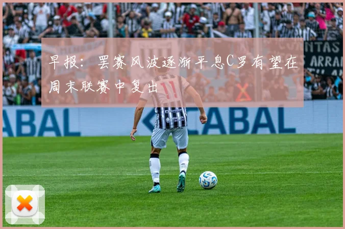 早报：罢赛风波逐渐平息C罗有望在周末联赛中复出